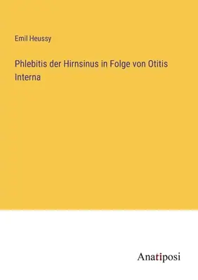 Flebita de Hirnsinus în urma unei otite interne (Phlebitis der Hirnsinus in Folge von Otitis Interna) - Phlebitis der Hirnsinus in Folge von Otitis Interna