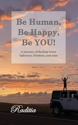 Fii om, fii fericit, fii tu! O călătorie de regăsire a ușurinței interioare, a libertății și a confortului - Be Human, Be Happy, Be You!: A journey of finding inner lightness, freedom, and ease