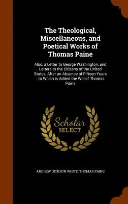 Operele teologice, diverse și poetice ale lui Thomas Paine: Also, a Letter to George Washington, and Letters to the Citizens of the United Sta - The Theological, Miscellaneous, and Poetical Works of Thomas Paine: Also, a Letter to George Washington, and Letters to the Citizens of the United Sta