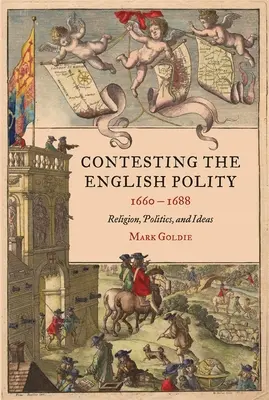 Contesting the English Polity, 1660-1688: Religie, politică și idei - Contesting the English Polity, 1660-1688: Religion, Politics, and Ideas