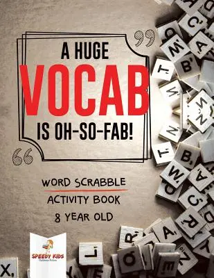 Un vocabular uriaș este Oh-So-Fab! Carte de activități Word Scrabble pentru copii de 8 ani - A Huge Vocab Is Oh-So-Fab! Word Scrabble Activity Book 8 Year Old