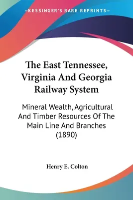 The East Tennessee, Virginia And Georgia Railway System: Bogăția minerală, resursele agricole și forestiere ale liniei principale și ale ramificațiilor - The East Tennessee, Virginia And Georgia Railway System: Mineral Wealth, Agricultural And Timber Resources Of The Main Line And Branches
