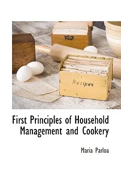 First Principles of Household Management and Cookery (Primele principii de gospodărie și bucătărie) - First Principles of Household Management and Cookery