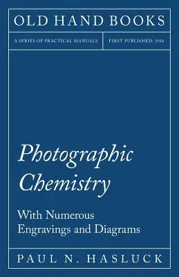 Chimie fotografică - cu numeroase gravuri și diagrame - Photographic Chemistry - With Numerous Engravings and Diagrams