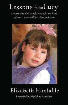 Lecții de la Lucy: Cum m-a învățat fiica mea cu handicap Speranța, Reziliența, Dragostea necondiționată și multe altele - Lessons from Lucy: How my Disabled Daughter taught me Hope, Resilience, Unconditional Love and more