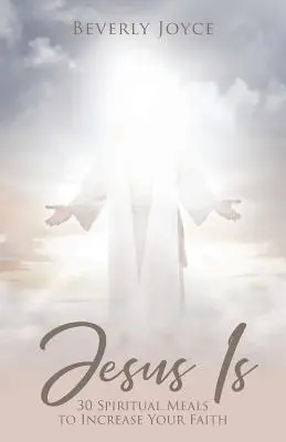 Isus este: 30 de mese spirituale pentru a-ți spori credința - Jesus Is: 30 Spiritual Meals to Increase Your Faith
