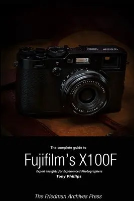 Ghidul complet pentru X-100F de la Fujifilm (B&W Edition) - The Complete Guide to Fujifilm's X-100F (B&W Edition)