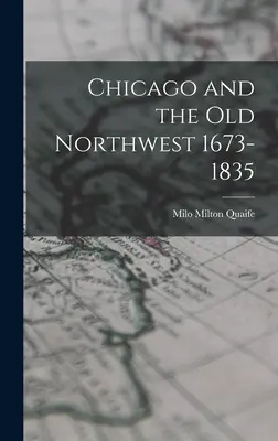 Chicago și vechiul nord-vest 1673-1835 - Chicago and the Old Northwest 1673-1835