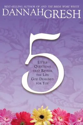 Cinci mici întrebări: Care dezvăluie viața pe care Dumnezeu a proiectat-o pentru tine - Five Little Questions: That Reveal the Life God Designed for You