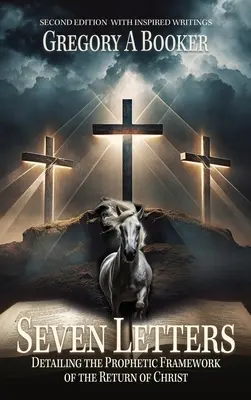 Șapte scrisori care detaliază cadrul profetic al revenirii lui Hristos: și scrierile sale inspirate - Seven Letters Detailing The Prophetic Framework of the Return of Christ: And His Inspired Writings