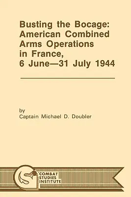 Busting the Bocage: Operațiuni combinate americane în Franța, 6 iunie -31 iulie 1944 - Busting the Bocage: American Combined Operations in France, 6 June -31 July 1944