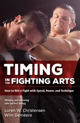 Timing în artele luptei: Cum să câștigi o luptă cu viteză, putere și tehnică - Timing in the Fighting Arts: How to Win a Fight with Speed, Power, and Technique