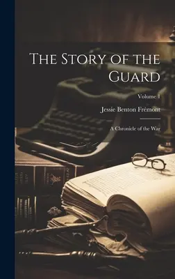 The Story of the Guard: O cronică a războiului; Volumul 1 - The Story of the Guard: A Chronicle of the war; Volume 1