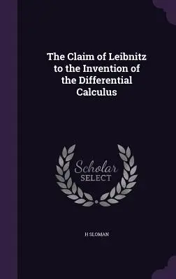 Revendicarea lui Leibnitz la inventarea calculului diferențial - The Claim of Leibnitz to the Invention of the Differential Calculus