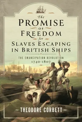 Promisiunea de libertate pentru sclavii evadați de pe navele britanice: Revoluția emancipării, 1740-1807 - The Promise of Freedom for Slaves Escaping in British Ships: The Emancipation Revolution, 1740-1807