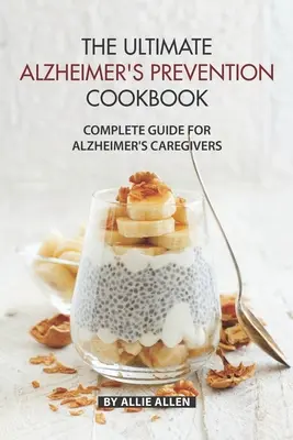 Cea mai bună carte de bucate pentru prevenirea Alzheimer: Ghid complet pentru îngrijitorii bolnavilor de Alzheimer - The Ultimate Alzheimer's Prevention Cookbook: Complete Guide for Alzheimer's Caregivers