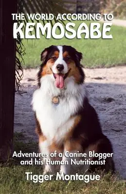 The World According to Kemosabe: Aventurile unui blogger canin și ale nutriționistului său uman - The World According to Kemosabe: Adventures of a Canine Blogger and His Human Nutritionist
