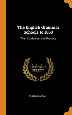 Școlile gramaticale engleze până în 1660: Curricula și practica lor - The English Grammar Schools to 1660: Their Curriculum and Practice