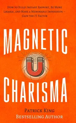 Charisma magnetică: Cum să construiești un raport instantaneu, să fii mai simpatic și să faci o impresie memorabilă - Obține factorul It - Magnetic Charisma: How to Build Instant Rapport, Be More Likable, and Make a Memorable Impression - Gain the It Factor