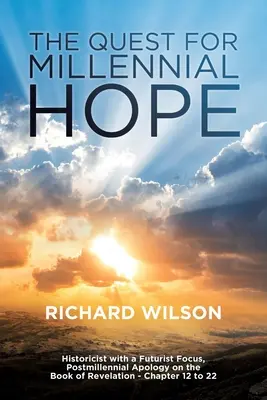 Căutarea speranței milenare: Istoricist cu un accent futurist, Apologie postmilenară asupra cărții Apocalipsa capitolele 12-22” - The Quest for Millennial Hope: Historicist with a Futurist Focus, Postmillennial Apology on the Book of Revelation   Chapter 12 to 22