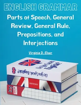 Gramatică engleză: Părți de vorbire, revizuire generală, regulă generală, prepoziții și interjecții - English Grammar: Parts of Speech, General Review, General Rule, Prepositions, and Interjections