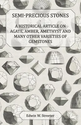 Pietre semiprețioase - Un articol istoric despre agat, chihlimbar, ametist și multe alte varietăți de pietre prețioase - Semi-Precious Stones - A Historical Article on Agate, Amber, Amethyst and Many Other Varieties of Gemstones