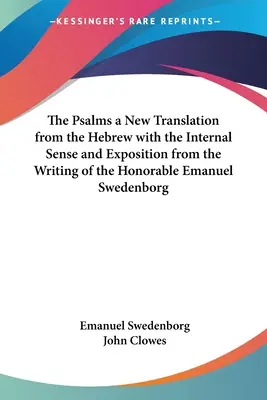 Psalmii o nouă traducere din ebraică cu sensul intern și expunerea din scrierile onorabilului Emanuel Swedenborg - The Psalms a New Translation from the Hebrew with the Internal Sense and Exposition from the Writing of the Honorable Emanuel Swedenborg