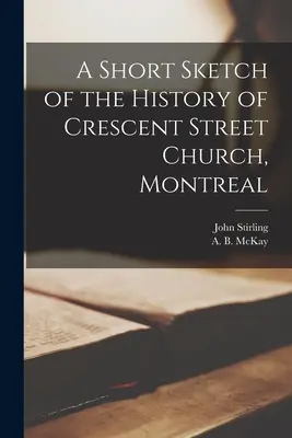 O scurtă schiță a istoriei Bisericii Crescent Street din Montreal [microformă] - A Short Sketch of the History of Crescent Street Church, Montreal [microform]