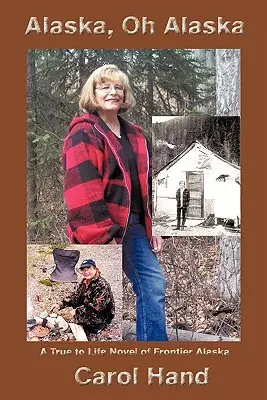 Alaska, Oh Alaska: A True to Life Novel of Frontier Alaska