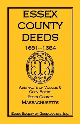 Essex County Deeds, 1681-1684, rezumate ale volumului 6, Copy Books, Essex County, Massachusetts - Essex County Deeds, 1681-1684, Abstracts of Volume 6, Copy Books, Essex County, Massachusetts