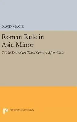 Domnia romană în Asia Mică, volumul 1 (text): Până la sfârșitul secolului al III-lea după Hristos - Roman Rule in Asia Minor, Volume 1 (Text): To the End of the Third Century After Christ