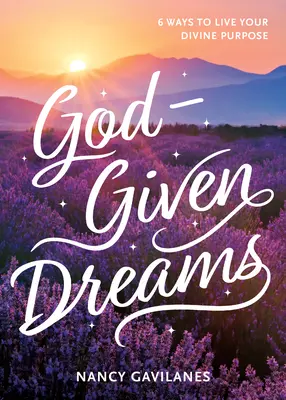 Visele date de Dumnezeu: 6 moduri de a-ți trăi scopul divin - God-Given Dreams: 6 Ways to Live Your Divine Purpose