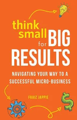 Gândiți mic pentru rezultate mari: Navigând pe calea către o microîntreprindere de succes - Think Small for Big Results: Navigating your way to a successful micro-business