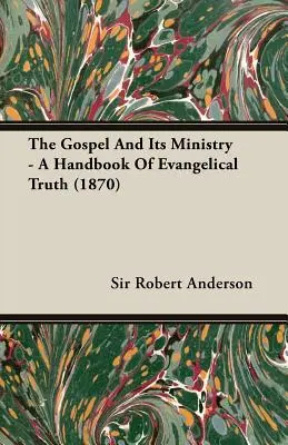 Evanghelia și slujirea ei - Un manual al adevărului evanghelic (1870) - The Gospel and Its Ministry - A Handbook of Evangelical Truth (1870)