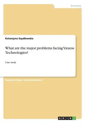Care sunt problemele majore cu care se confruntă Vaxess Technologies?: Studiu de caz - What are the major problems facing Vaxess Technologies?: Case study