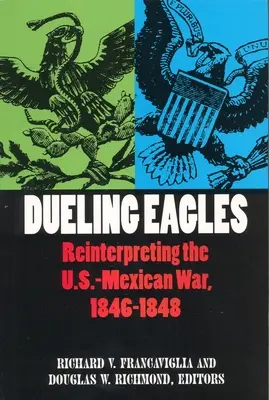 Duelul vulturilor: Reinterpretarea războiului mexicano-american, 1846-1848 - Dueling Eagles: Reinterpreting the Mexican-U.S. War, 1846-1848