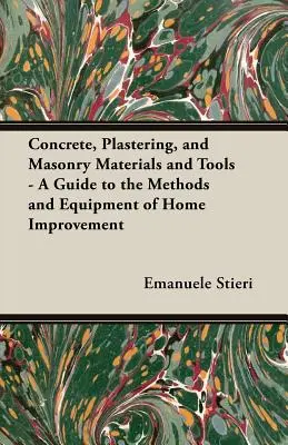 Materiale și unelte pentru beton, tencuială și zidărie - Un ghid al metodelor și echipamentelor de îmbunătățire a locuinței - Concrete, Plastering, and Masonry Materials and Tools - A Guide to the Methods and Equipment of Home Improvement