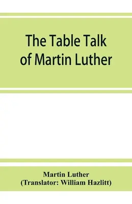 Discuțiile de masă ale lui Martin Luther - The table talk of Martin Luther