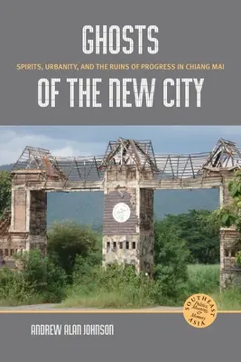 Fantomele noului oraș: Spirite, urbanitate și ruinele progresului în Chiang Mai - Ghosts of the New City: Spirits, Urbanity, and the Ruins of Progress in Chiang Mai
