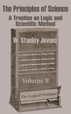 Principiile științei: Tratat de logică și metodă științifică (Volumul II) (A Treatise on Logic and Scientific Method) - The Principles of Science: A Treatise on Logic and Scientific Method (Volume II)