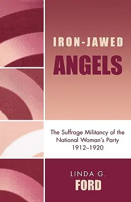 Iron-Jawed Angels: Militantismul de sufragiu al Partidului Național al Femeilor 1912-1920 - Iron-Jawed Angels: The Suffrage Militancy of the National Woman's Party 1912-1920