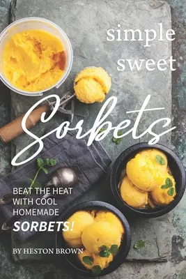 Sorbeturi dulci simple: Învinge căldura cu sorbeturi răcoroase făcute în casă! - Simple Sweet Sorbets: Beat the Heat with Cool Homemade Sorbets!