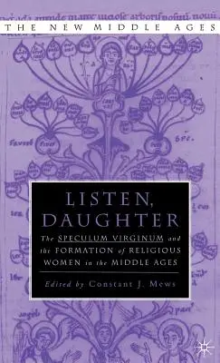Ascultă Fiica: Speculum Virginum și formarea femeilor religioase în Evul Mediu (The Speculum Virginum and the Formation of Religious Women in the Middle Ages) - Listen Daughter: The Speculum Virginum and the Formation of Religious Women in the Middle Ages