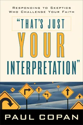 Aceasta este doar interpretarea ta: Răspunsul la scepticii care vă contestă credința - That's Just Your Interpretation: Responding to Skeptics Who Challenge Your Faith