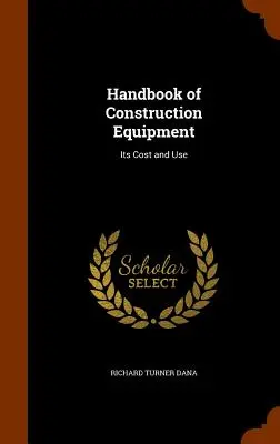 Handbook of Construction Equipment: Costul și utilizarea acestuia - Handbook of Construction Equipment: Its Cost and Use