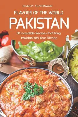 Flavors of the World - Pakistan: 30 de rețete incredibile care aduc Pakistanul în bucătăria ta - Flavors of the World - Pakistan: 30 Incredible Recipes That Bring Pakistan Into Your Kitchen