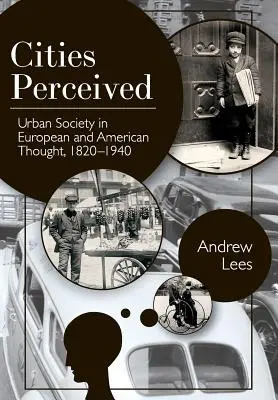 Orașele percepute: Societatea urbană în gândirea europeană și americană, 1820-1940 - Cities Perceived: Urban Society in European and American Thought, 1820-1940