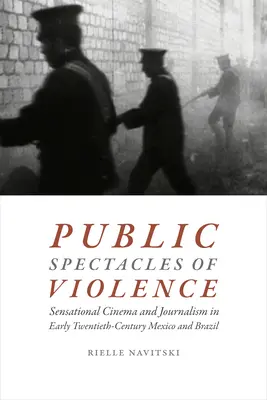 Spectacolele publice ale violenței: Cinema senzațional și jurnalism în Mexic și Brazilia la începutul secolului al XX-lea - Public Spectacles of Violence: Sensational Cinema and Journalism in Early Twentieth-Century Mexico and Brazil