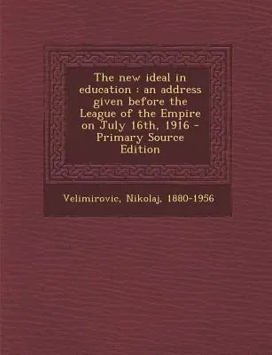 Noul ideal în educație: An Address Given Before the League of the Empire on July 16th, 1916 (Un discurs ținut în fața Ligii Imperiului la 16 iulie 1916) - The New Ideal in Education: An Address Given Before the League of the Empire on July 16th, 1916
