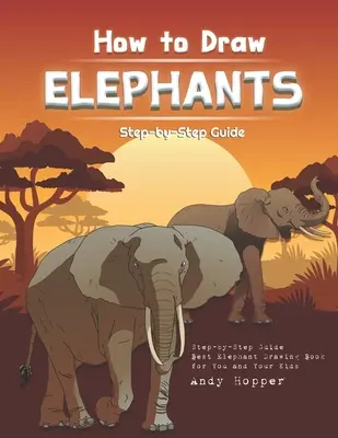 Cum să Desenezi Elefanți Ghid Pas cu Pas: Cea mai bună carte de desenat elefanți pentru tine și copiii tăi - How to Draw Elephants Step-by-Step Guide: Best Elephant Drawing Book for You and Your Kids
